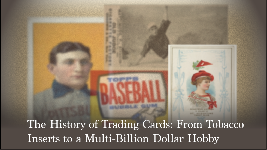 The History of Trading Cards: From Tobacco Inserts to a Multi-Billion Dollar Hobby